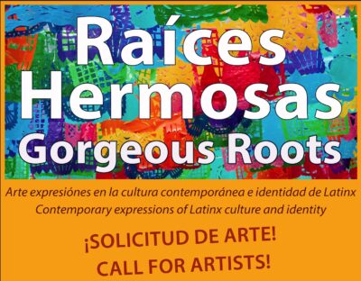 CALL TO ARTISTS: Latinx Group Exhibition: Raíces Hermosas – Gorgeous Roots